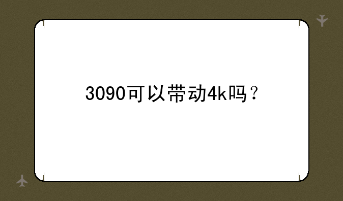 3090可以带动4k吗？