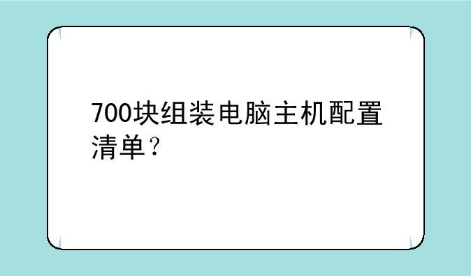 700块组装电脑主机配置清单？