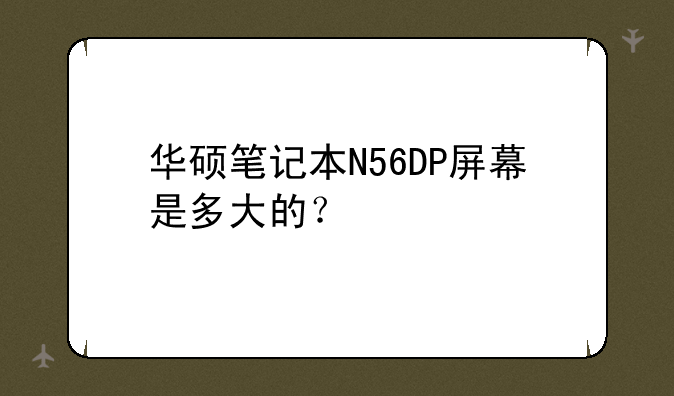 华硕笔记本N56DP屏幕是多大的？