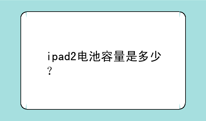 ipad2电池容量是多少？