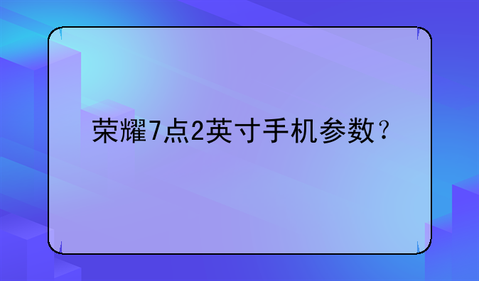 荣耀7点2英寸手机参数？