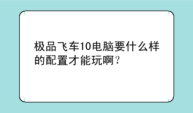 极品飞车10电脑要什么样的配置才能玩啊？