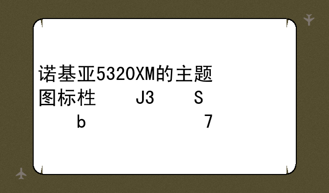 诺基亚5320XM的主题图标栏和魔秀显示不一致