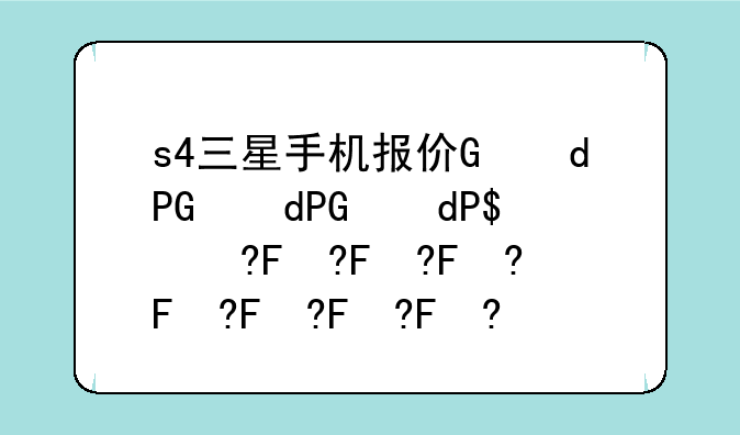 s4三星手机报价，三星s4今日报价