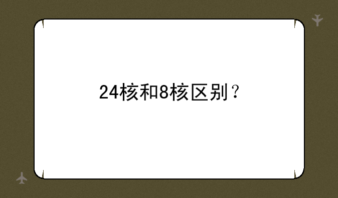24核和8核区别？
