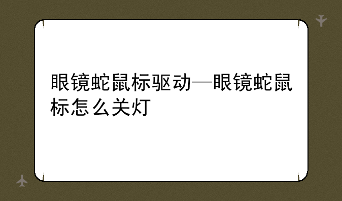 眼镜蛇鼠标驱动—眼镜蛇鼠标怎么关灯