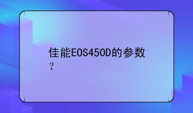 佳能EOS450D的参数？