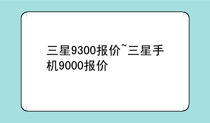 三星9300报价~三星手机9000报价