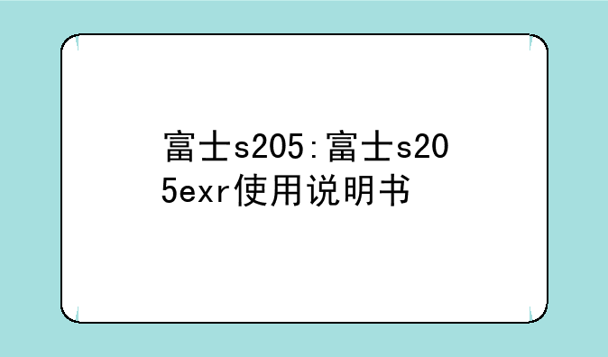富士s205:富士s205exr使用说明书