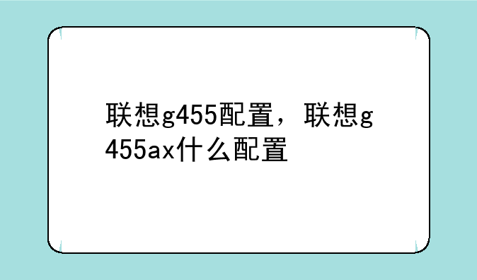 联想g455配置，联想g455ax什么配置