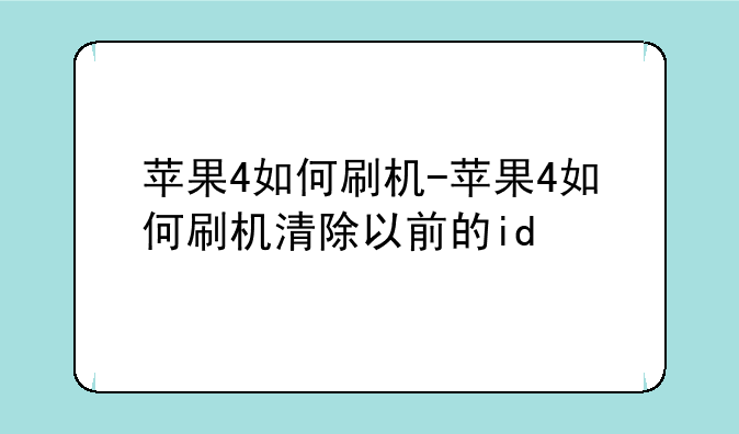 苹果4如何刷机-苹果4如何刷机清除以前的id