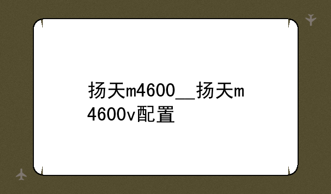 扬天m4600__扬天m4600v配置