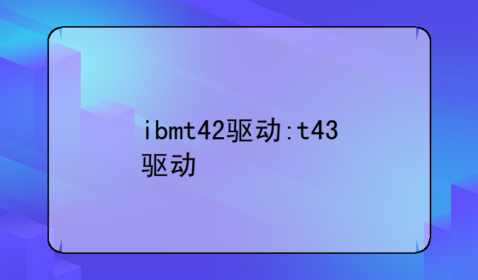 ibmt42驱动:t43驱动